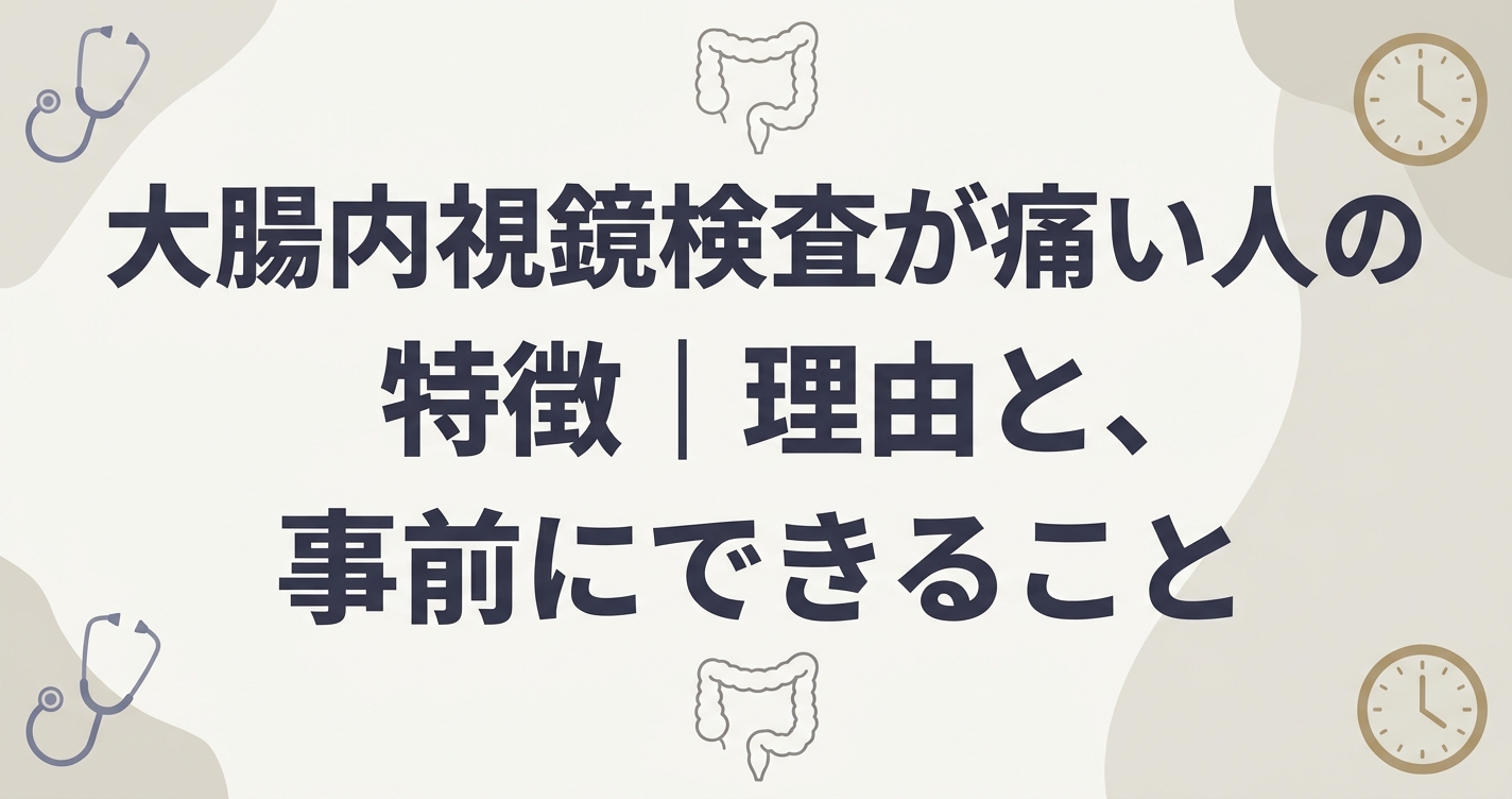 大腸内視鏡検査が痛い人の特徴|理由と、事前にできること