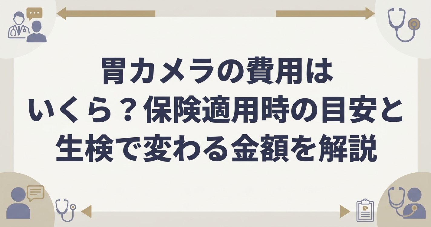 胃カメラの費用はいくら？保険適用時の目安と生検で変わる金額を解説