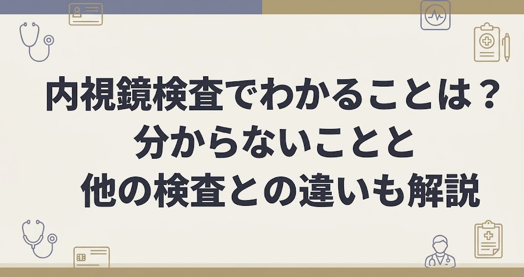 内視鏡検査でわかることは?分からないことと他の検査との違いも解説